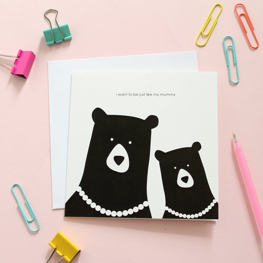 I Want To Be Just Like Mummy - Bear Card